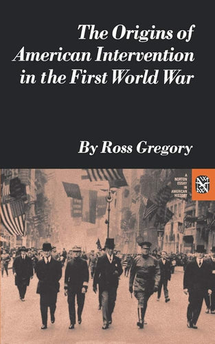 Origins of American Intervention in the First World War (Norton Essays in American History) cover image