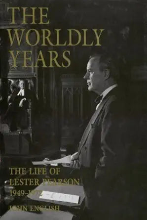 The Life of Lester Pearson, Vol. 2: The Worldly Years, 1949-1972 cover image