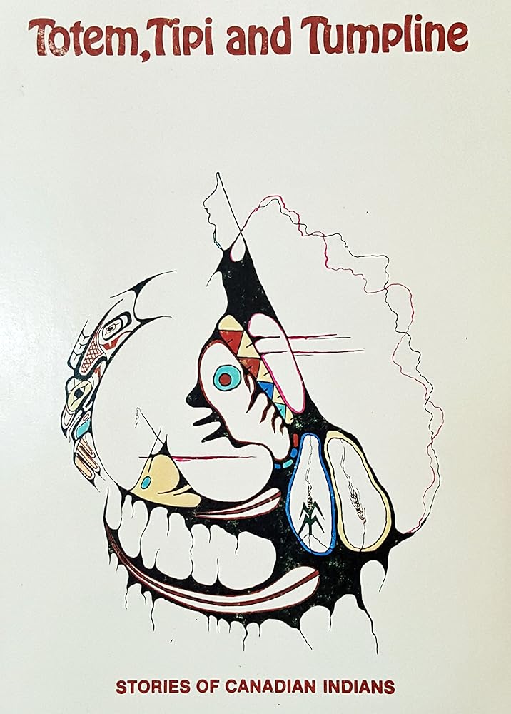 Totem, Tipi and Tumpline: Stories of Canadian Indians cover image