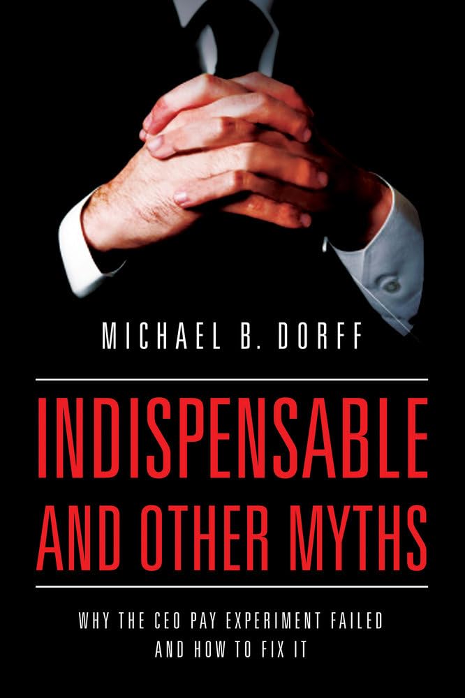 Indispensable and Other Myths: Why the CEO Pay Experiment Failed and How to Fix It cover image