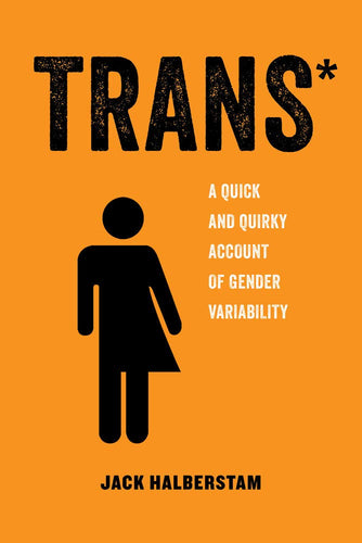Trans*: A Quick and Quirky Account of Gender Variability (American Studies Now: Critical Histories of the Present) (Volume 3) cover image