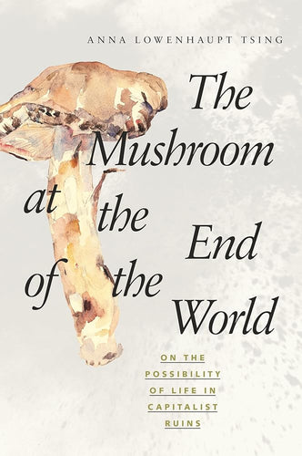 The Mushroom at the End of the World: On the Possibility of Life in Capitalist Ruins cover image