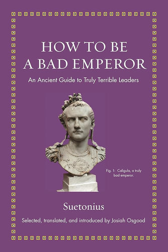 How to Be a Bad Emperor: An Ancient Guide to Truly Terrible Leaders (Ancient Wisdom for Modern Readers) cover image