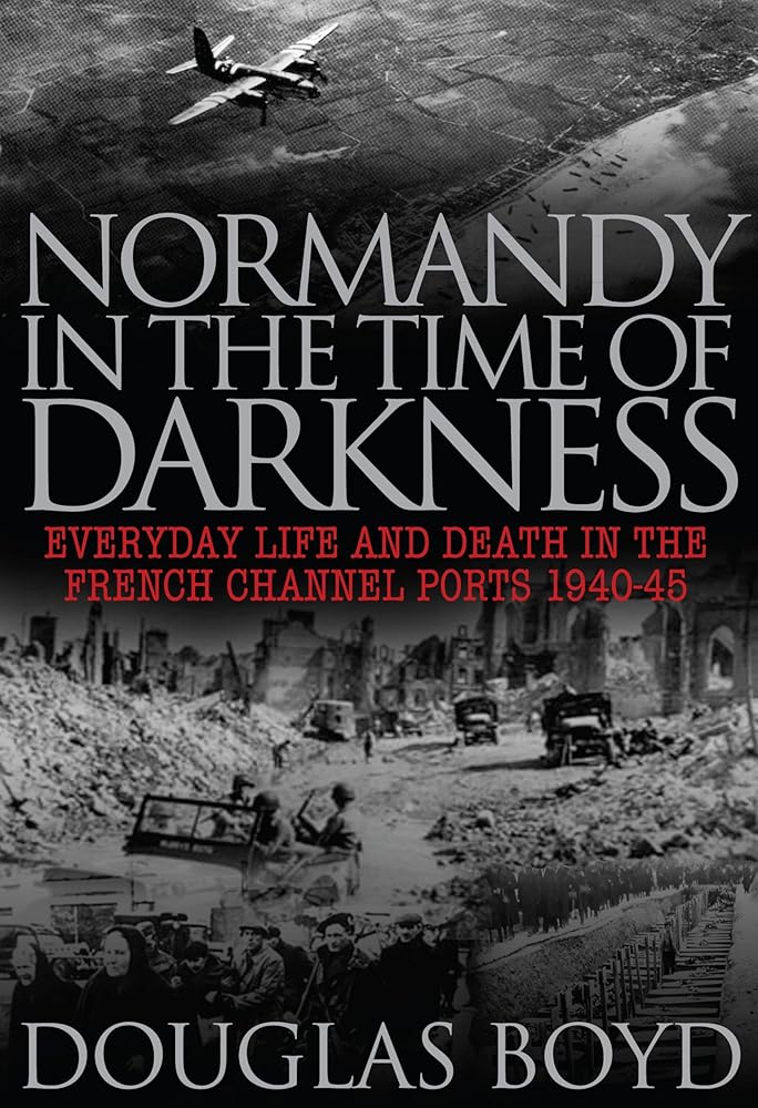 Normandy in the Time of Darkness: Everyday Life and Death in the French Channel Ports 1940-45 cover image
