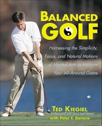 Balanced Golf: Harnessing the Simplicity, Focus, and Natural Motions of Martial Arts to Improve Your All-Around Game cover image