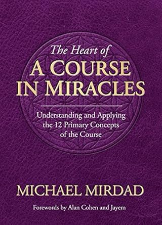 Heart of a Course in Miracles: Understanding & Applying The 12 Primary Concepts Of The Course cover image