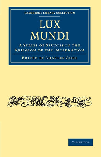 Lux Mundi: A Series of Studies in the Religion of the Incarnation (Cambridge Library Collection - Science and Religion) cover image