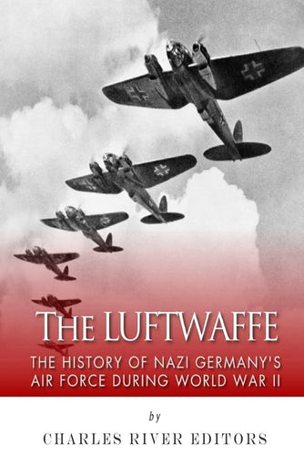 The Luftwaffe: The History of Nazi Germany’s Air Force during World War II cover image