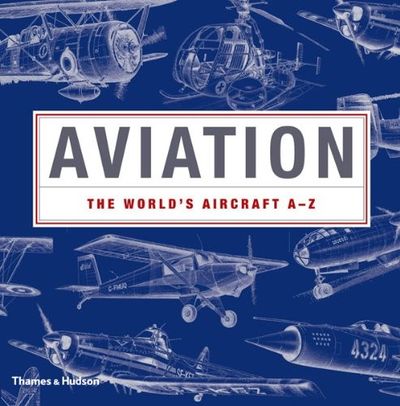 Aviation: An Exploration of 400 of the World's Greatest Aircraft