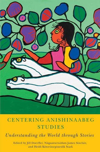 Centering Anishinaabeg Studies: Understanding the World Through Stories cover image