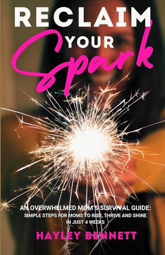 Reclaim Your Spark: An Overwhelmed Mom's Survival Guide: Simple Steps For Moms to Rise, Thrive and Shine in Just 4 Weeks cover image