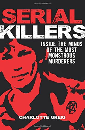 Serial Killers Inside the Minds of the Most Monstrous Murderers cover image