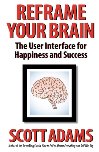 Reframe Your Brain: The User Interface for Happiness and Success (The Scott Adams Success Series) cover image