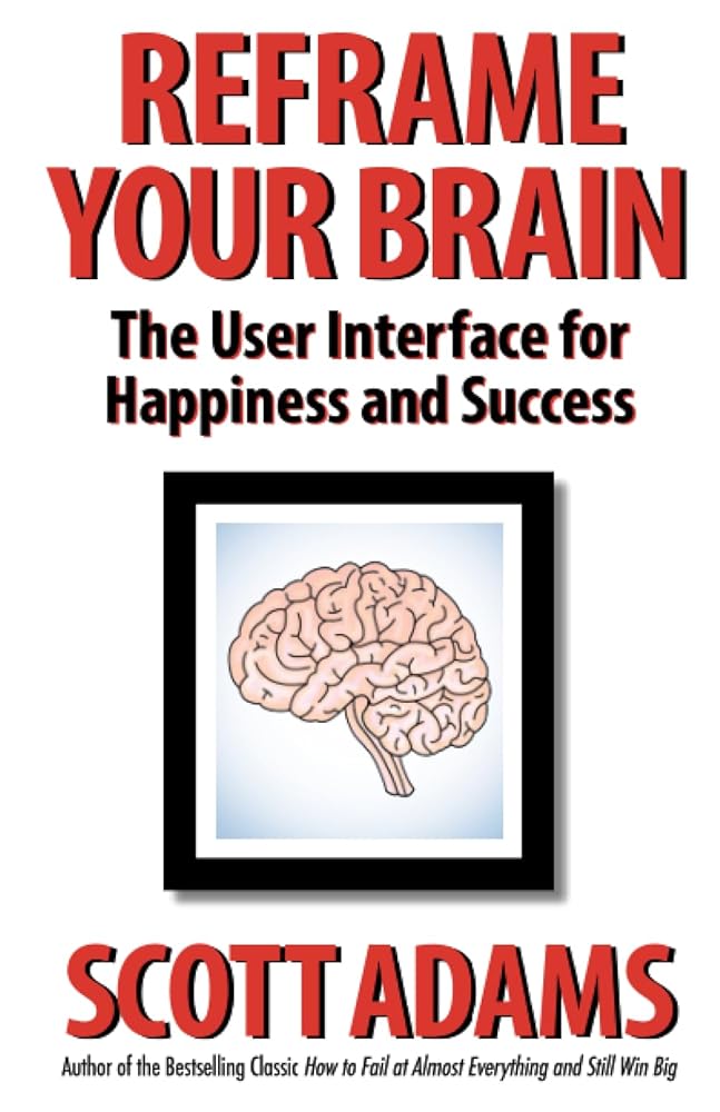 Reframe Your Brain: The User Interface for Happiness and Success (The Scott Adams Success Series) cover image