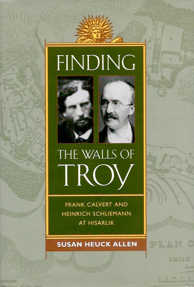Finding the Walls of Troy: Frank Calvert and Heinrich Schliemann at Hisarlik