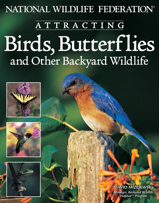 National Wildlife Federation®  Attracting Birds, Butterflies & Backyard Wildlife