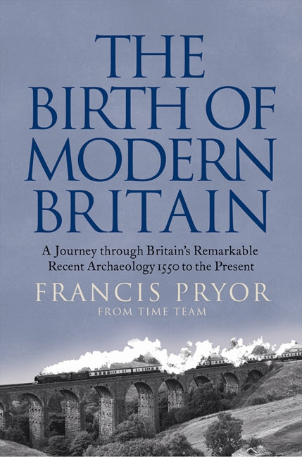 The Birth of Modern Britain: A Journey Through Britain’s Remarkable Recent Archaeology