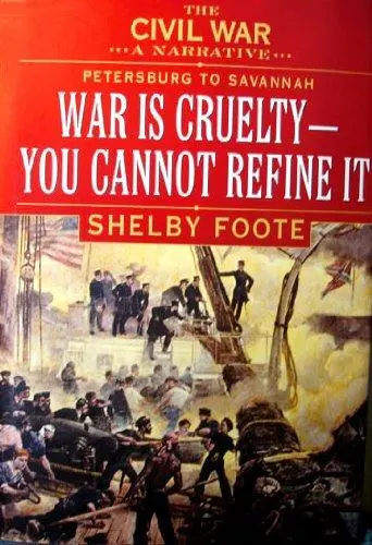 The Civil War: A Narrative- Petersburg to Savannah: War Is Cruelty, You Cannot Refine It