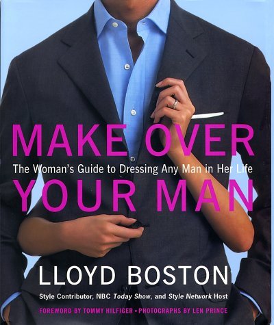 Make Over Your Man: The Woman's Guide to Dressing Any Man in Her Life