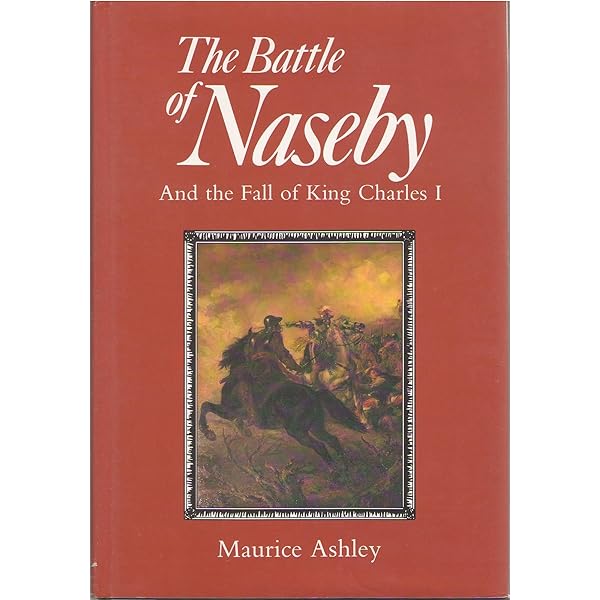 The Battle of Naseby and the Fall of King Charles I