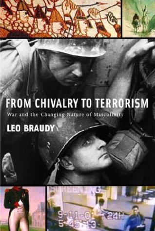 From Chivalry to Terrorism: War and the Changing Nature of Masculinity