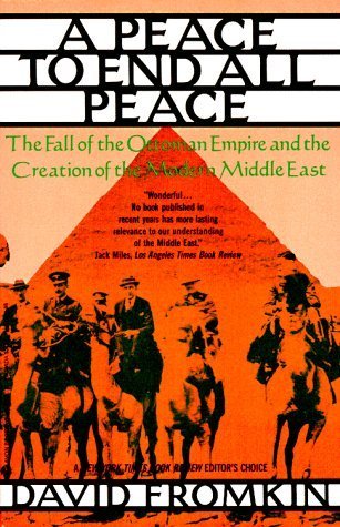 Peace to End All Peace: The Fall of the Ottoman Empire and the Creation of the Modern Middle East