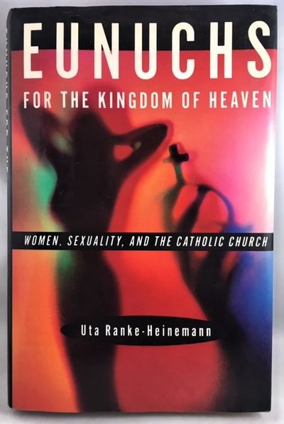 Eunuchs for the Kingdom of Heaven: Women, Sexuality, and the Catholic Church