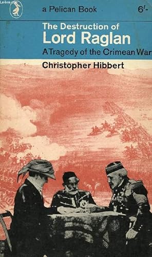The Destruction of Lord Raglan: A Tragedy of the Crimean War 1854-55