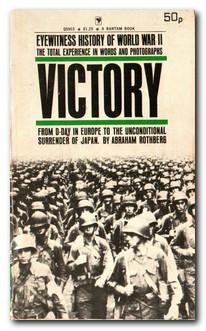Victory: From D-Day in Europe to the Unconditional Surrender of Japan