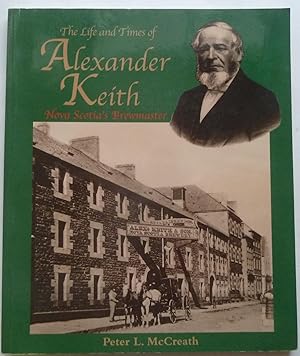 The Life and Times of Alexander Keith: Nova Scotia's Brewmaster
