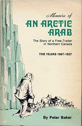 Memoirs Of An Arctic Arab: A Free Trader In The Canadian North The Years 1907 1927