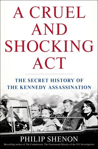 A Cruel and Shocking Act: The Secret History of the Kennedy Assassination