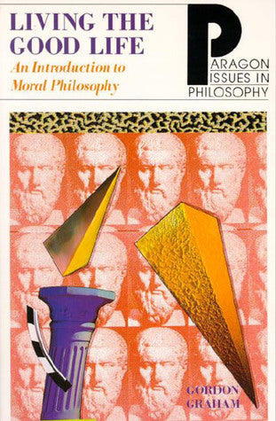 Living the Good Life: An Introduction to Moral Philosophy