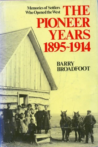 The Pioneer Years, 1895 1914: Memories Of Settlers Who Opened The West