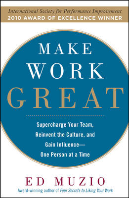 Make Work Great:  Super Charge Your Team, Reinvent the Culture, and Gain Influence One Person at a Time