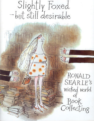 Slightly Foxed - But Still Desirable: Ronald Searle's Wicked World of Book Collecting