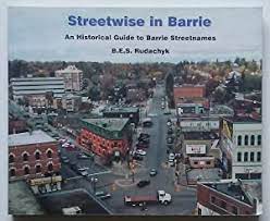 Streetwise in Barrie: an Historical Guide to Barrie Streetnames by Rudachyk, B E S