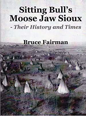 Sitting Bull's Moose Jaw Sioux: Their History and Times